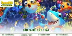 Bắn Cá Đổi Tiền Thật – Trải Nghiệm Giải Trí Tại Good88