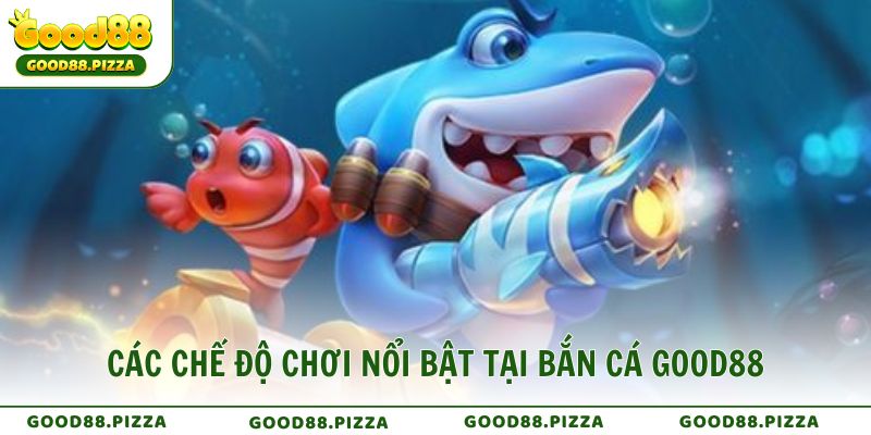 Các chế độ chơi nổi bật tại săn cá GOOD88