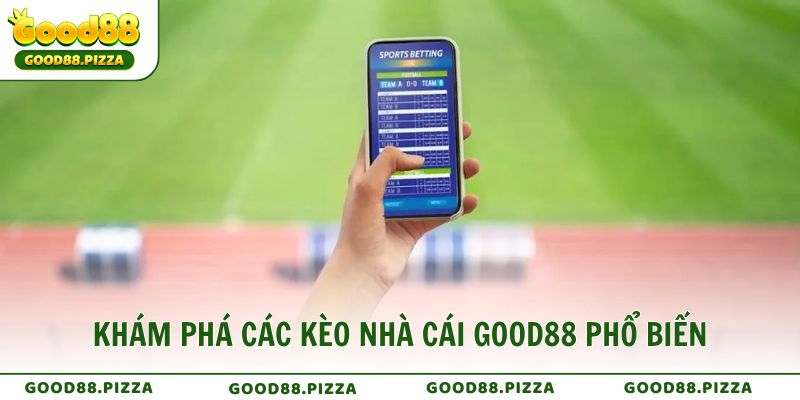 Khám phá các Kèo nhà cái Good88 phổ biến nhất