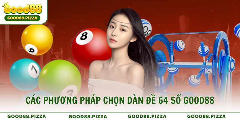 Các phương pháp chọn dàn đề 64 số Good88 hiệu quả nhất hiện nay