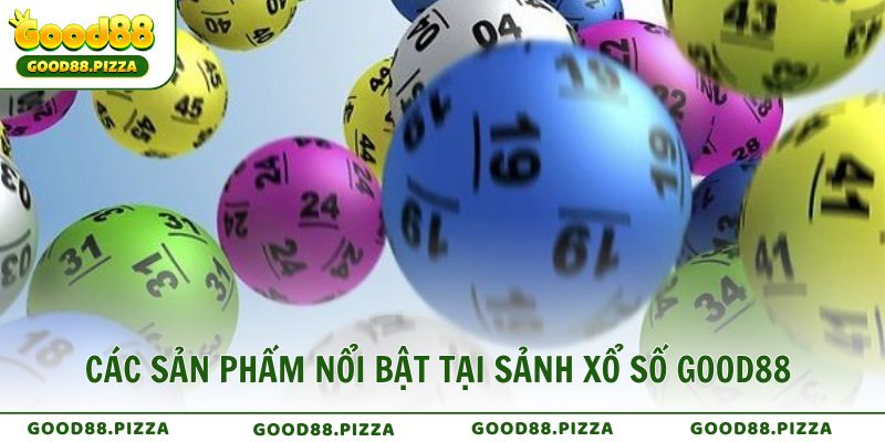 Các sản phẩm nổi bật tại sảnh Xổ Số của GOOD88