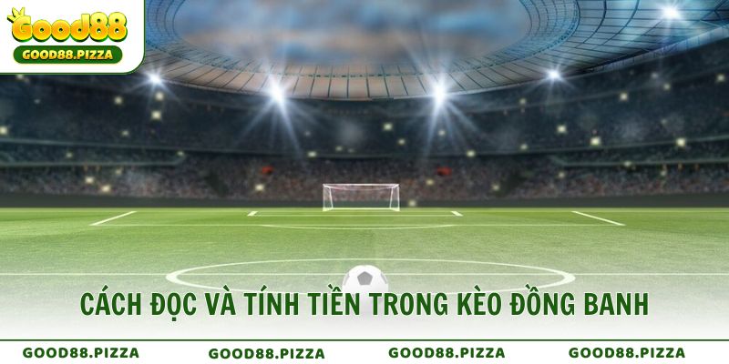 Cách đọc và tính tiền trong kèo đồng banh là gì