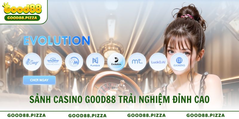 Sảnh Casino GOOD88 trải nghiệm đỉnh cao cùng công nghệ tiên tiến