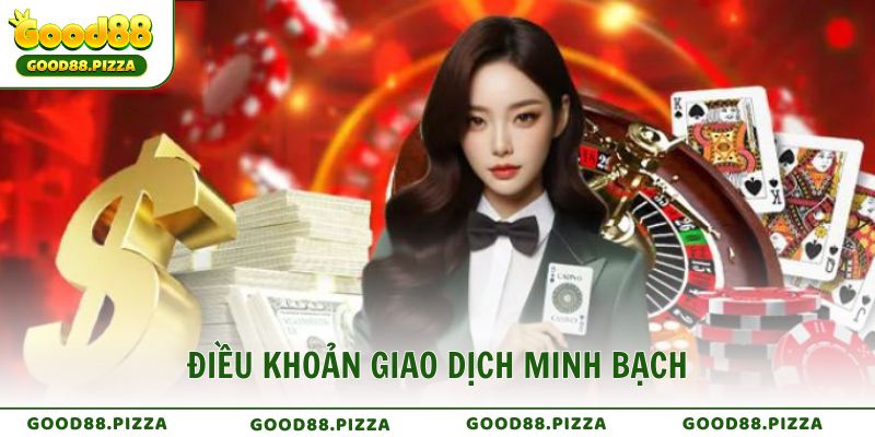 Điều khoản và điều kiện giao dịch minh bạch, xử lý nhanh chóng