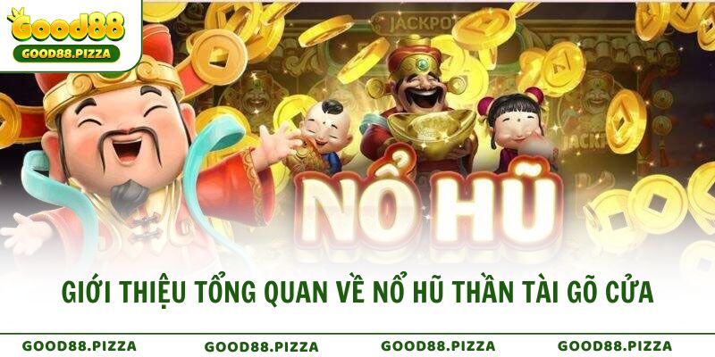 Giới thiệu tổng quan về Nổ Hũ Thần Tài Gõ Cửa