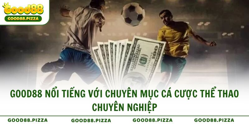 GOOD88 nổi tiếng với chuyên mục cá cược thể thao chuyên nghiệp