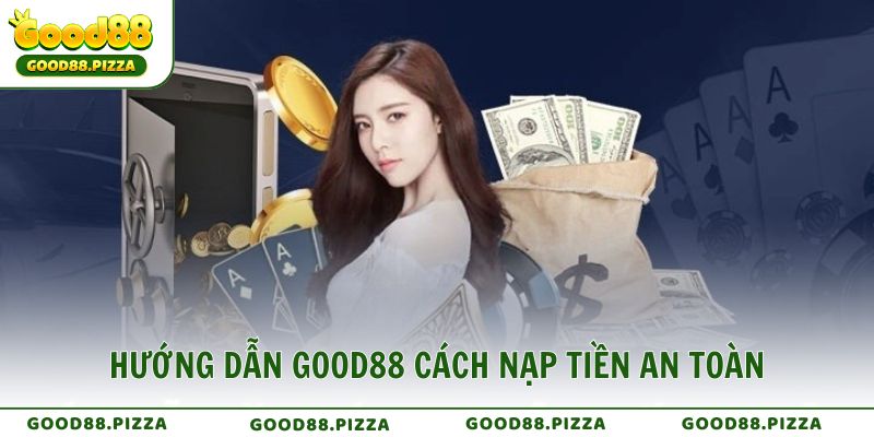 Hướng dẫn cách nạp tiền an toàn tại nhà cái Good88