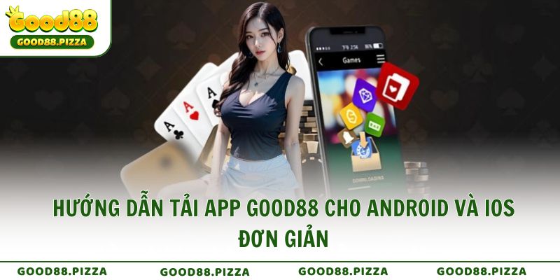 Hướng dẫn tải app Good88 cho Android và IOS đơn giản