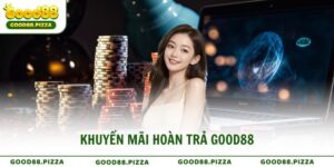 Khuyến mãi hoàn trả Good88 siêu tốc