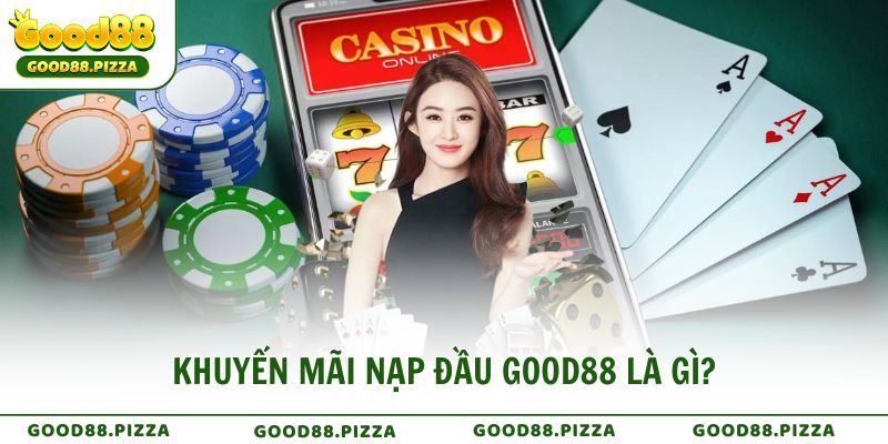 Khuyến mãi nạp đầu Good88 là gì?