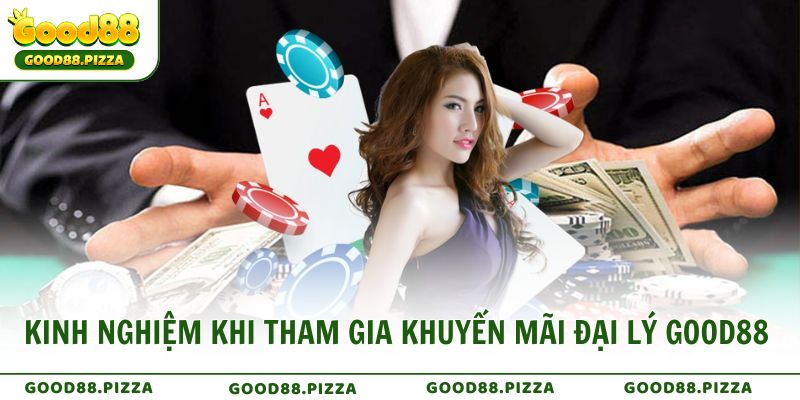 Kinh nghiệm tối ưu hiệu quả khi tham gia khuyến mãi đại lý Good88