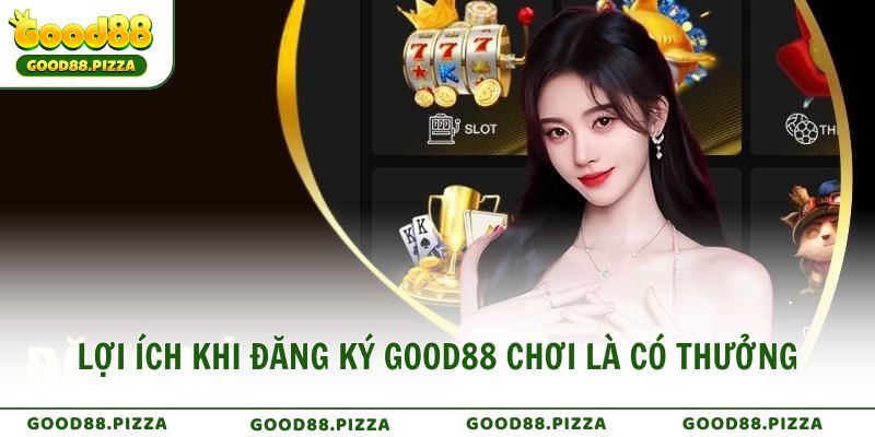 Lợi ích khi đăng ký Good88 chơi là có thưởng