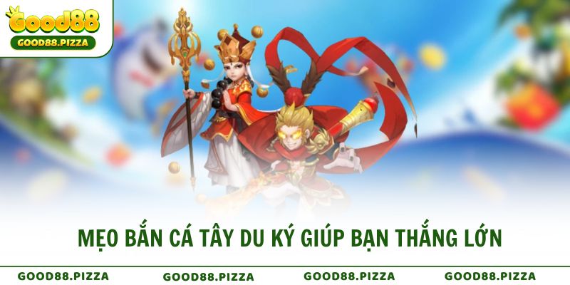 Mẹo bắn cá Tây Du Ký giúp bạn thắng lớn