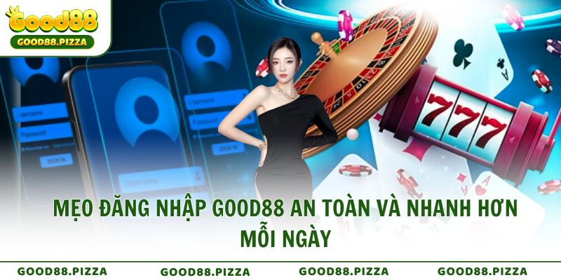 Mẹo đăng nhập Good88 an toàn và nhanh hơn mỗi ngày