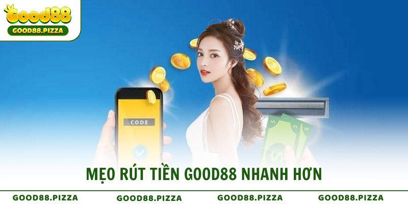 Mẹo rút tiền Good88 nhanh hơn