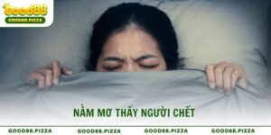 Nằm Mơ Thấy Người Chết Điềm Báo Và Con Số May Mắn Tại Good88