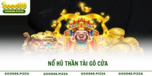 Nổ Hũ Thần Tài Gõ Cửa may mắn dành cho người chơi Good88