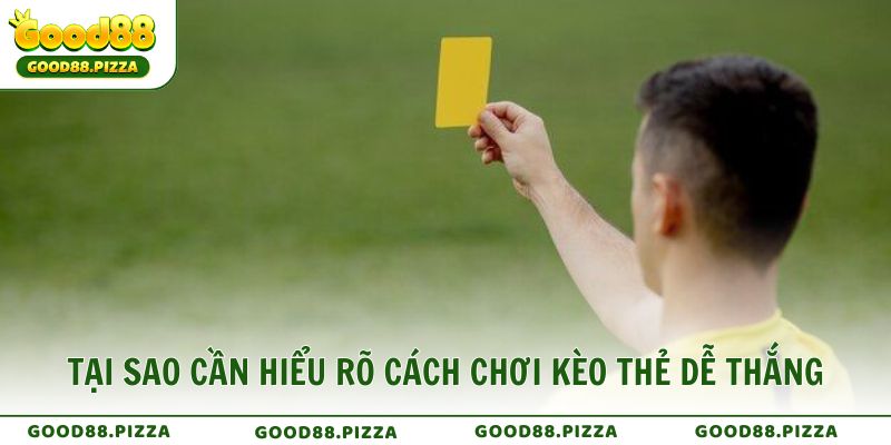 Tại sao cần hiểu rõ cách chơi kèo thẻ dễ thắng