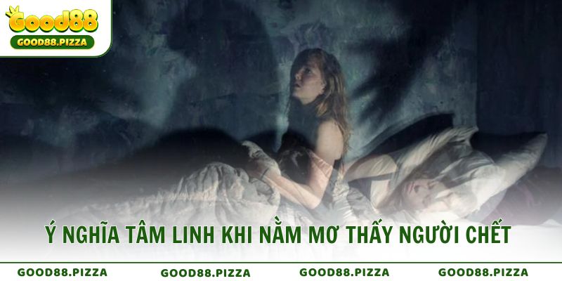 Ý Nghĩa Tâm Linh Khi Nằm Mơ Thấy Người Chết Lời Nhắc Từ Thế Giới Vô Hình