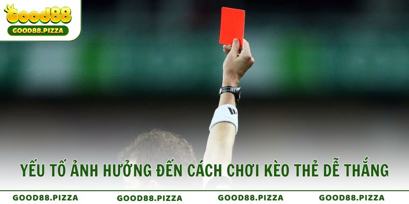 Các yếu tố ảnh hưởng đến cách chơi kèo thẻ dễ thắng